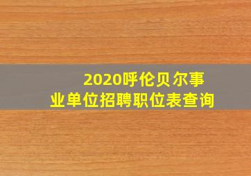 2020呼伦贝尔事业单位招聘职位表查询