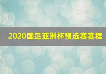 2020国足亚洲杯预选赛赛程