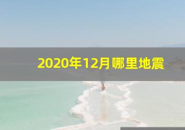 2020年12月哪里地震