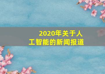 2020年关于人工智能的新闻报道