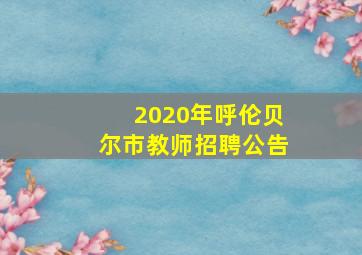 2020年呼伦贝尔市教师招聘公告