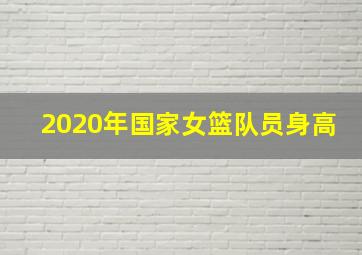 2020年国家女篮队员身高