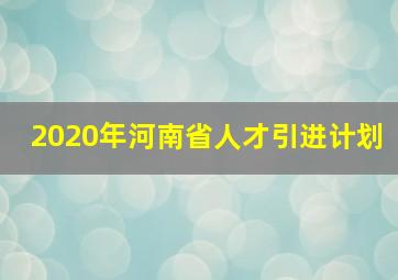 2020年河南省人才引进计划