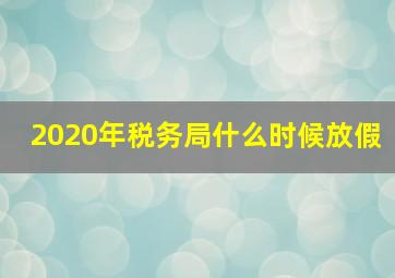 2020年税务局什么时候放假