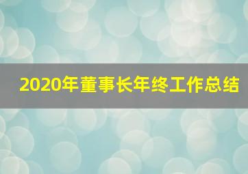 2020年董事长年终工作总结