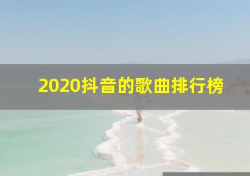 2020抖音的歌曲排行榜