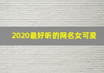 2020最好听的网名女可爱