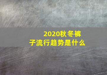 2020秋冬裤子流行趋势是什么