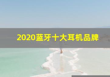 2020蓝牙十大耳机品牌