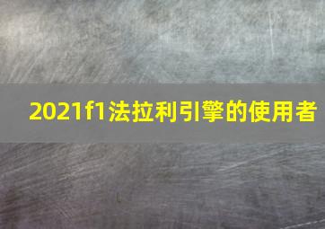 2021f1法拉利引擎的使用者