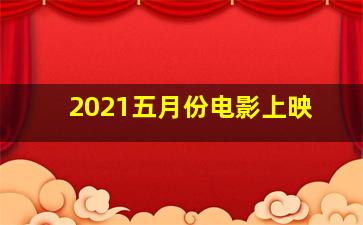 2021五月份电影上映