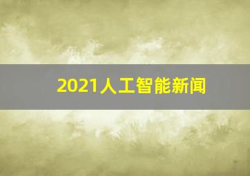 2021人工智能新闻