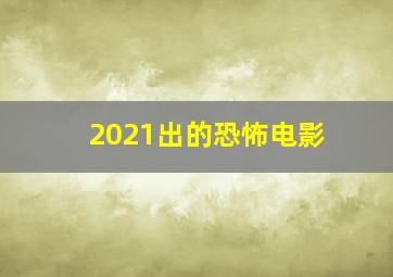 2021出的恐怖电影