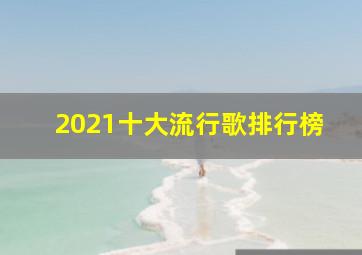 2021十大流行歌排行榜