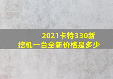 2021卡特330新挖机一台全新价格是多少