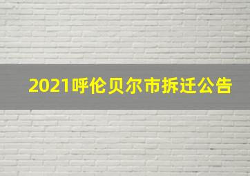 2021呼伦贝尔市拆迁公告