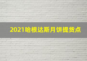 2021哈根达斯月饼提货点