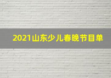 2021山东少儿春晚节目单