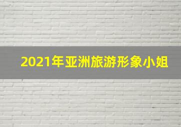 2021年亚洲旅游形象小姐