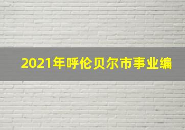 2021年呼伦贝尔市事业编