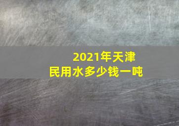 2021年天津民用水多少钱一吨