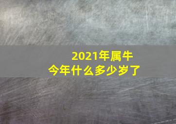 2021年属牛今年什么多少岁了