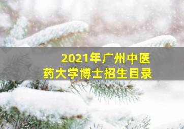 2021年广州中医药大学博士招生目录