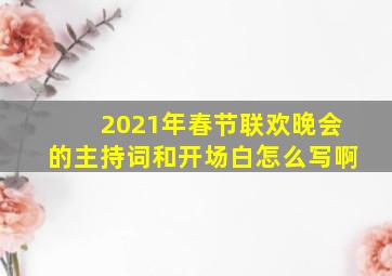 2021年春节联欢晚会的主持词和开场白怎么写啊