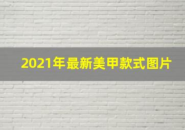 2021年最新美甲款式图片