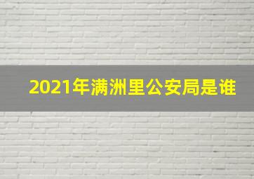 2021年满洲里公安局是谁