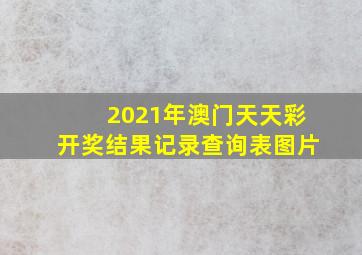 2021年澳门天天彩开奖结果记录查询表图片