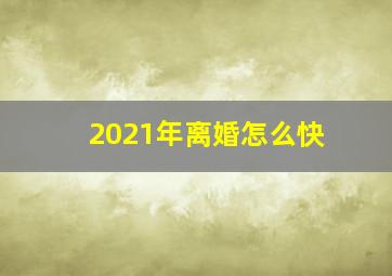 2021年离婚怎么快