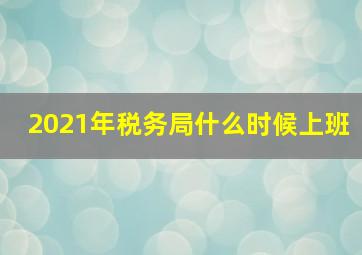 2021年税务局什么时候上班