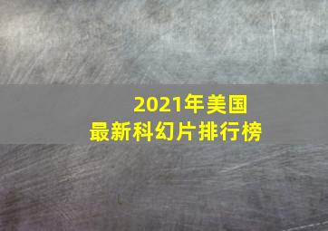 2021年美国最新科幻片排行榜