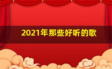 2021年那些好听的歌