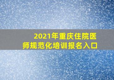 2021年重庆住院医师规范化培训报名入口