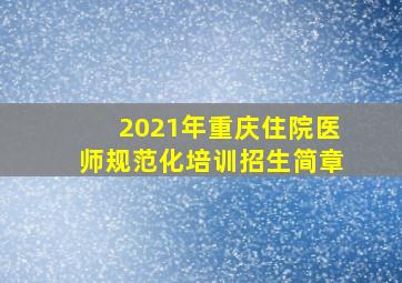 2021年重庆住院医师规范化培训招生简章