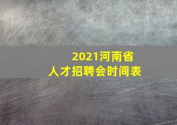 2021河南省人才招聘会时间表