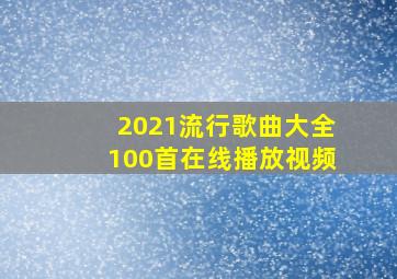 2021流行歌曲大全100首在线播放视频