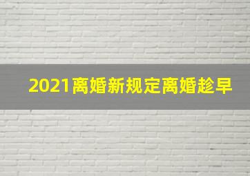 2021离婚新规定离婚趁早