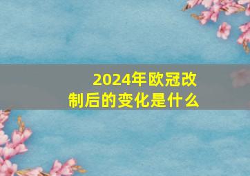 2024年欧冠改制后的变化是什么