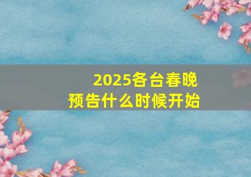 2025各台春晚预告什么时候开始