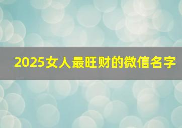 2025女人最旺财的微信名字