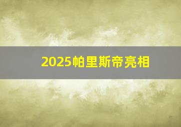 2025帕里斯帝亮相