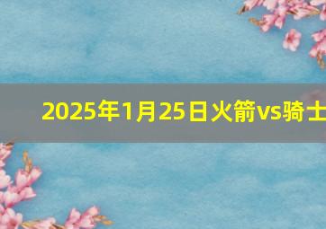 2025年1月25日火箭vs骑士