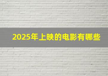 2025年上映的电影有哪些