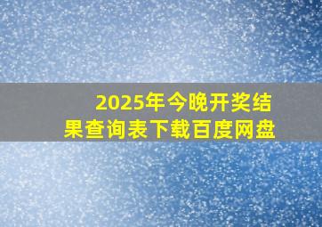 2025年今晚开奖结果查询表下载百度网盘