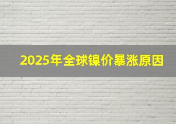 2025年全球镍价暴涨原因