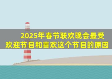 2025年春节联欢晚会最受欢迎节目和喜欢这个节目的原因