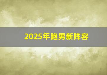 2025年跑男新阵容